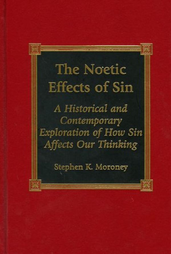 Cover Art for 9780739100189, The Noetic Effects of Sin: An Historical and Contemporary Exploration of How Sin Affects Our Thinking by Stephen K. Moroney