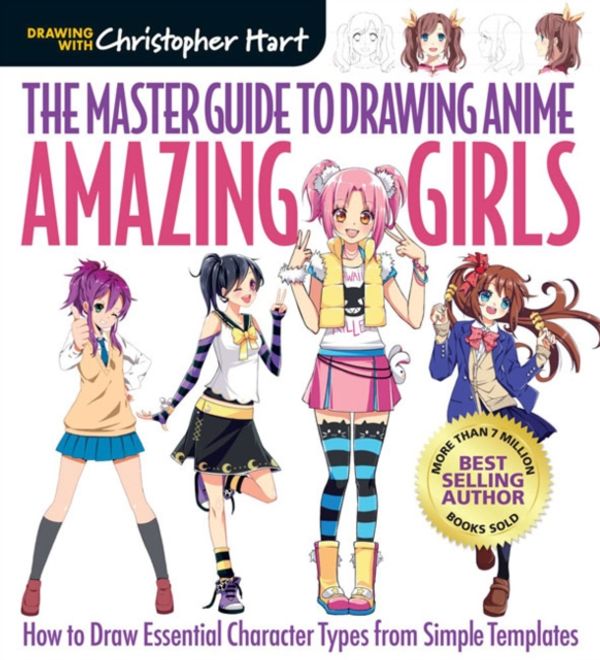 Cover Art for 9781942021841, The Master Guide to Drawing Anime: Amazing Girls: How to Draw Essential Character Types from Simple Templates by Christopher Hart