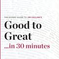 Cover Art for 8601418113508, Good to Great in 30 Minutes - The Expert Guide to Jim Collins's Critically Acclaimed Book (the 30 Mi: Written by The 30 Minute Expert Series, 2013 Edition, Publisher: Garamond Press [Paperback] by The 30 Minute Expert Series
