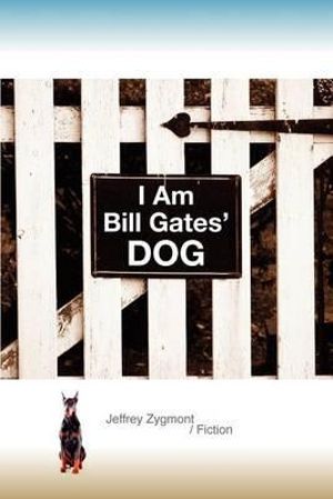 Cover Art for 9780983813101, I Am Bill Gates' Dog by Jeffrey Zygmont