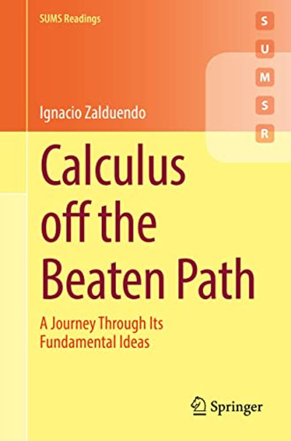 Cover Art for 9783031157646, Calculus off the Beaten Path: A Journey Through Its Fundamental Ideas (Springer Undergraduate Mathematics Series) by Ignacio Zalduendo