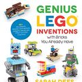 Cover Art for B07DTFLLLL, Genius LEGO Inventions with Bricks You Already Have: 40+ New Robots, Vehicles, Contraptions, Gadgets, Games and Other Fun STEM Creations by Sarah Dees