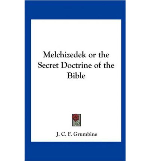 Cover Art for 9781161355970, Melchizedek or the Secret Doctrine of the Bible by Unknown
