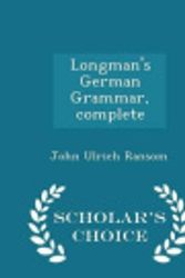Cover Art for 9781296140786, Longman's German Grammar, Complete - Scholar's Choice Edition by John Ulrich Ransom