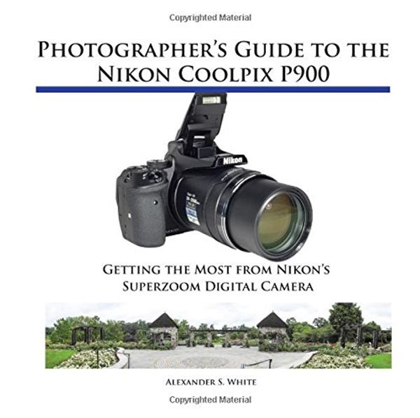 Cover Art for 9781937986384, Photographer's Guide to the Nikon Coolpix P900 by Alexander S. White