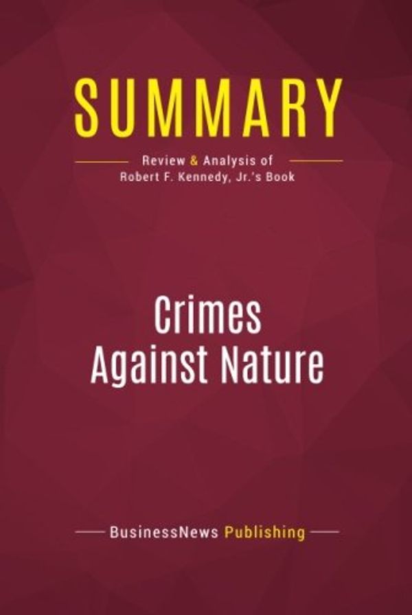 Cover Art for 9782512004622, Summary: Crimes Against Nature: Review and Analysis of Robert F. Kennedy, Jr.'s Book by Businessnews Publishing