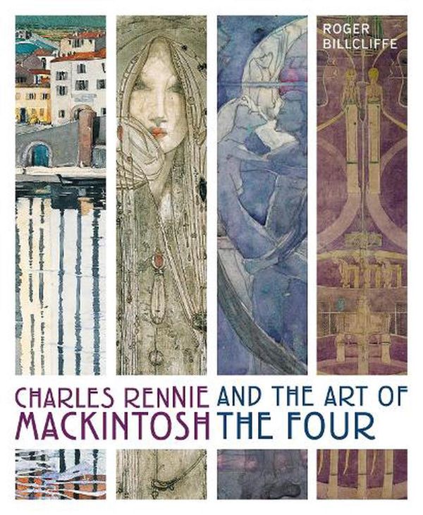 Cover Art for 9780711279988, Charles Rennie Mackintosh and the Art of the Four by Roger Billcliffe