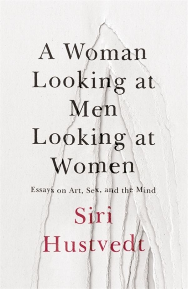 Cover Art for 9781473638891, A Woman Looking at Men Looking at Women: Essays on Art, Sex, and the Mind by Siri Hustvedt