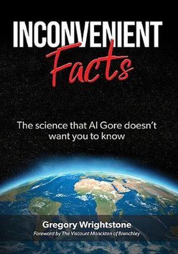 Cover Art for 9781545614105, Inconvenient Facts: The Science That Al Gore Doesn't Want You to Know by Gregory Wrightstone