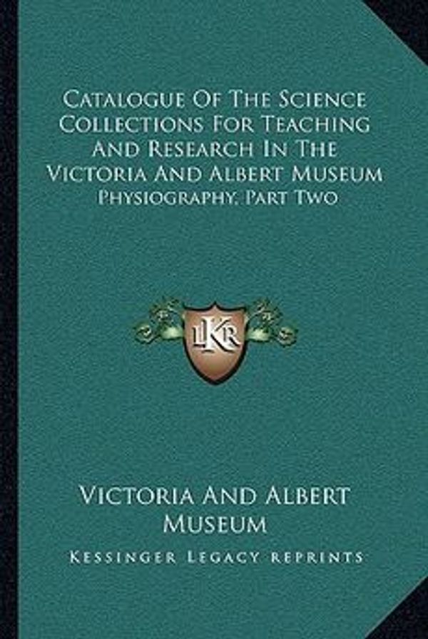 Cover Art for 9781163998809, Catalogue of the Science Collections for Teaching and Research in the Victoria and Albert Museum by Victoria and Albert Museum
