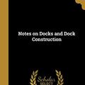 Cover Art for 9781371758004, Notes on Docks and Dock Construction by Charles Colson