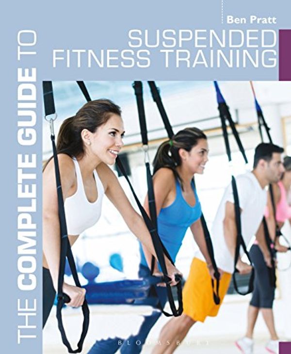 Cover Art for B0141IWTDC, The Complete Guide to Suspended Fitness Training (Complete Guides) by Ben Pratt
