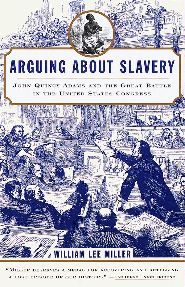 Cover Art for 9780679768449, Arguing about Slavery: John Quincy Adams and the Great Battle in the United States Congress by William Lee Miller