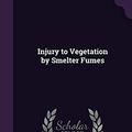 Cover Art for 9781356602810, Injury to Vegetation by Smelter Fumes by Haywood John Kerfoot