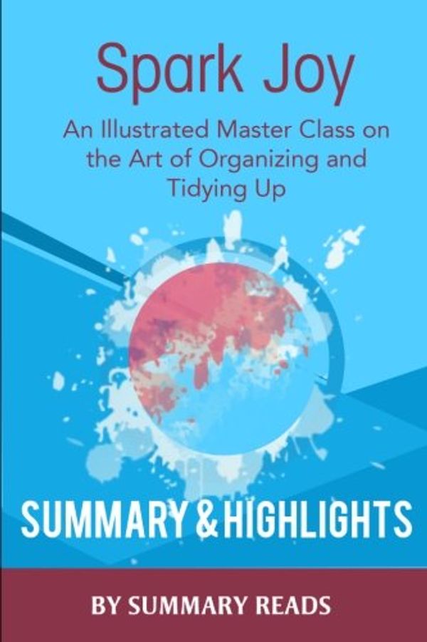 Cover Art for 9781523334353, Spark Joy: An Illustrated Master Class on the Art of Organizing by Marie Kondo | Summary & Highlights by Summary Reads