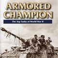 Cover Art for B01G4E56RW, Armored Champion: The Top Tanks of World War II by Steven Zaloga