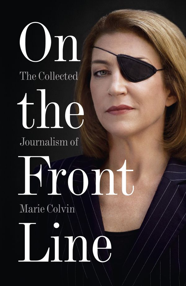 Cover Art for 9780007487974, On the Front Line: The Collected Journalism of Marie Colvin by Marie Colvin