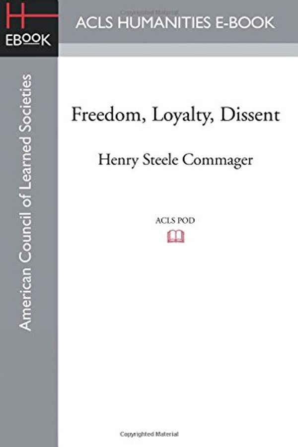 Cover Art for 9781628200607, Freedom, Loyalty, Dissent by Henry Steele Commager