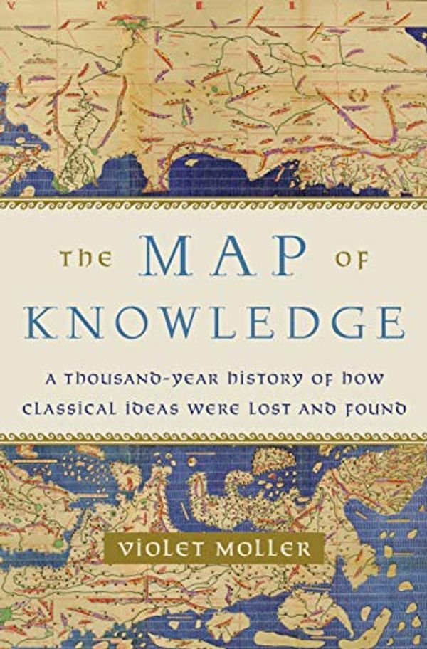 Cover Art for B07H1YGPF1, The Map of Knowledge: A Thousand-Year History of How Classical Ideas Were Lost and Found by Violet Moller