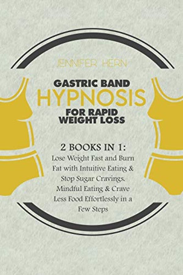 Cover Art for 9781801655125, Gastric Band Hypnosis for Rapid Weight Loss: Lose Weight Fast and Burn Fat with Intuitive Eating & Stop Sugar Cravings. Mindful Eating & Crave Less Food Effortlessly in a Few Steps by Jennifer Kern
