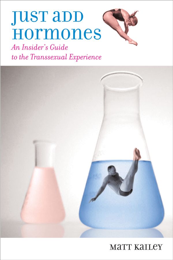 Cover Art for 9780807079591, Just Add Hormones: An Insider’s Guide to the Transsexual Experience by Matthew Kailey