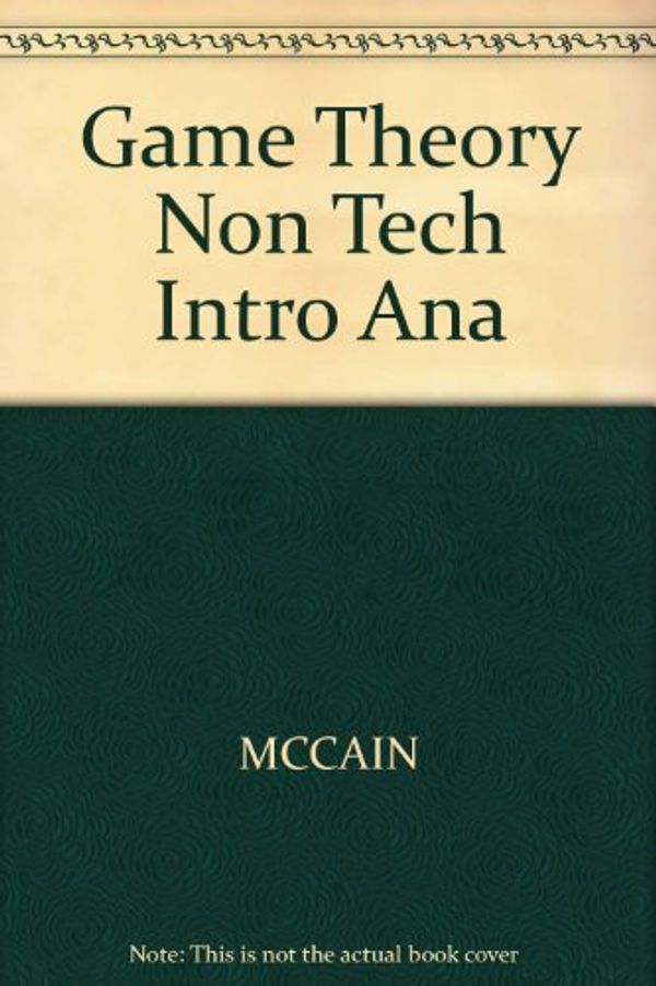 Cover Art for 9780324206449, Game Theory: A Non-Technical Introduction to the Analysis of Strategy by MCCAIN