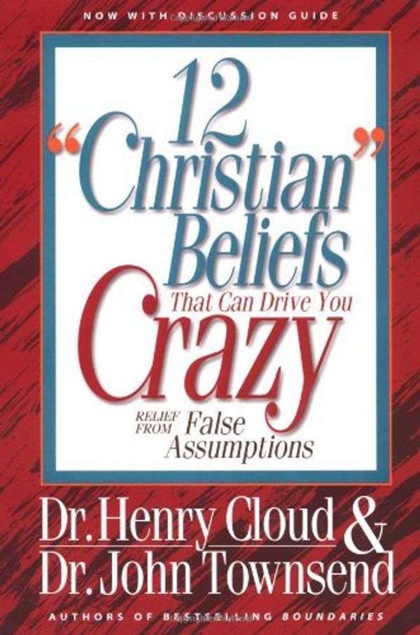 Cover Art for 0025986494919, 12 Christian Beliefs That Can Drive You Crazy : Relief from False Assumptions by Henry Cloud