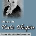 Cover Art for 9781605018201, Works Of Kate Chopin: Including The Awakening, At Fault, The Story Of An Hour, Desiree's Baby, A Respectable Woman And More (Mobi Collected Works) by Kate Chopin
