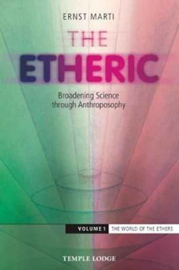 Cover Art for 9781912230051, The Etheric: The World of the Ethers Volume 1: Broadening Science Through Anthroposophy by Ernst Marti