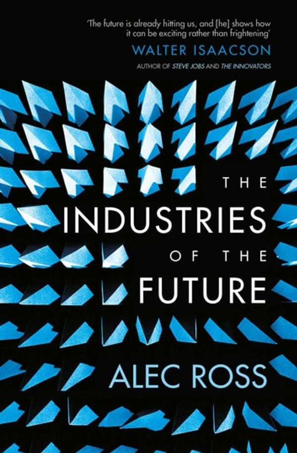 Cover Art for 9781471135279, The Industries of the Future by Alec Ross