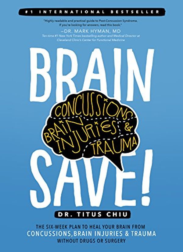 Cover Art for B0786VWNQK, BrainSAVE: The 6-Week Plan to Heal Your Brain from Concussions, Brain Injuries & Trauma without Drugs or Surgery by Dr. Titus Chiu