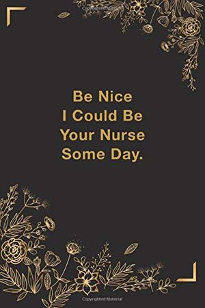 Cover Art for 9798620845897, Be Nice I Could Be Your Nurse Some Day: Cute Line Journal, Diary Or Notebook For best inspirational and motivational words quotes Lovers. by Creative Books Publishers