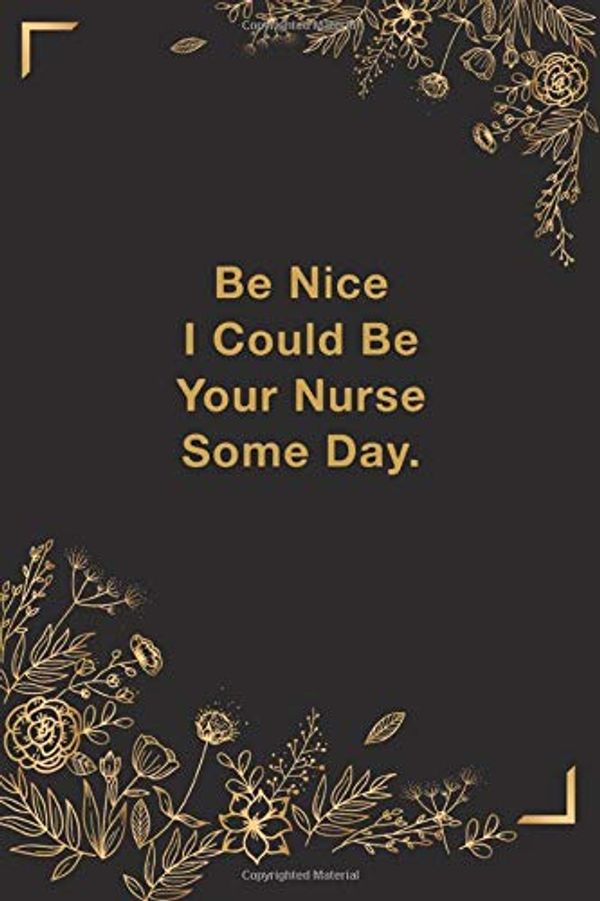 Cover Art for 9798620845897, Be Nice I Could Be Your Nurse Some Day: Cute Line Journal, Diary Or Notebook For best inspirational and motivational words quotes Lovers. by Creative Books Publishers