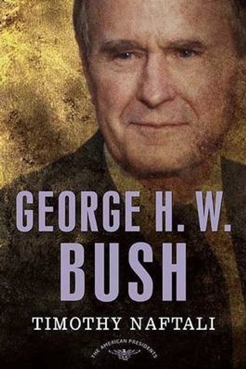 Cover Art for 9780805069662, George H. W. Bush by Timothy Naftali
