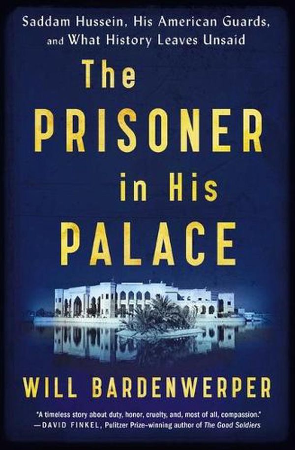 Cover Art for 9781501117848, The Prisoner in His Palace: Saddam Hussein, His American Guards, and What History Leaves Unsaid by Will Bardenwerper