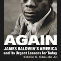 Cover Art for B08HMM5ZD9, Begin Again: James Baldwin’s America and Its Urgent Lessons for Today by Jr., Eddie S. Glaude