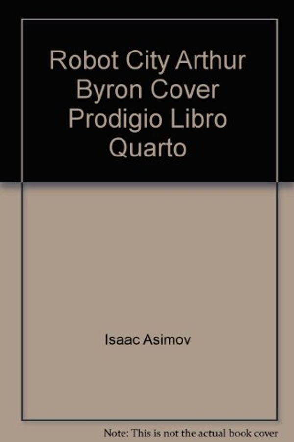 Cover Art for 9788835601326, Robot City Arthur Byron Cover Prodigio Libro Quarto by Isaac Asimov