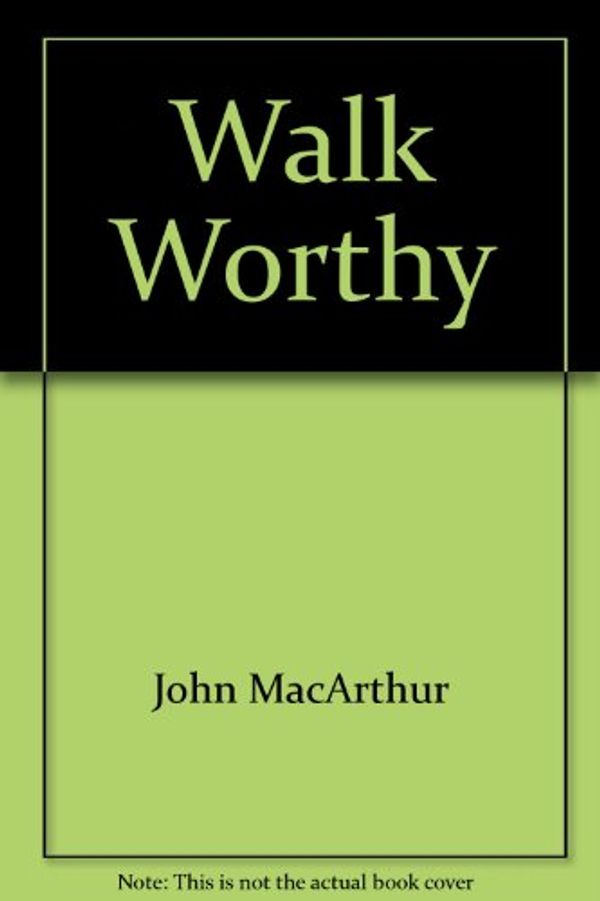 Cover Art for 9780802453785, Walk Worthy (John MacArthur's Bible Studies) by John MacArthur