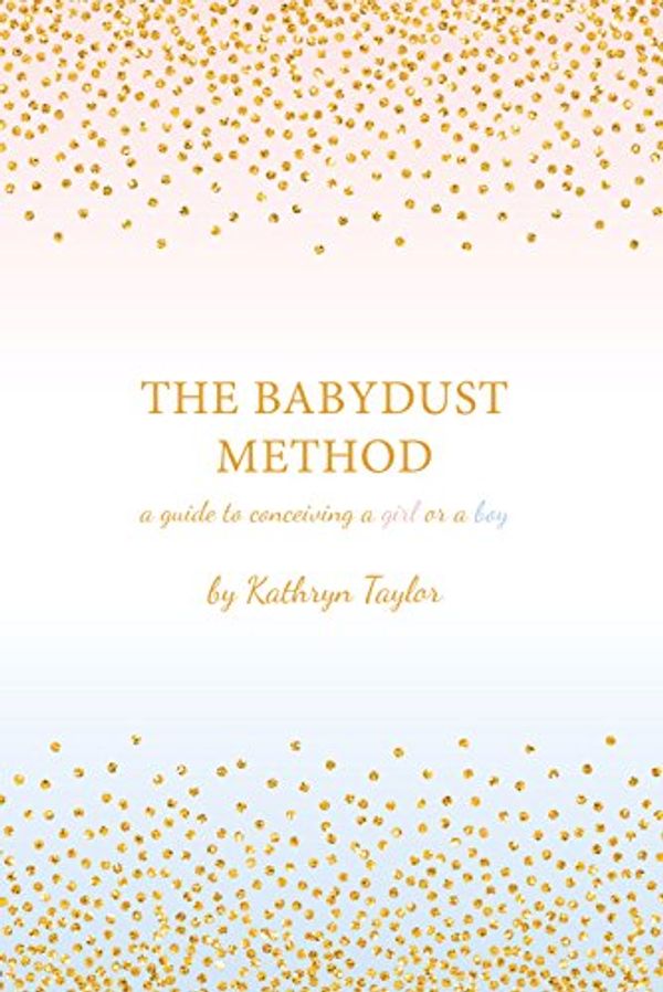 Cover Art for B01DTLXL3O, The Babydust Method: A Guide to Conceiving a Girl or a Boy by Kathryn Taylor