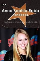 Cover Art for 9781743388044, The Anna Sophia Robb Handbook - Everything You Need to Know About Anna Sophia Robb by Emily Smith