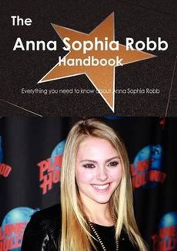 Cover Art for 9781743388044, The Anna Sophia Robb Handbook - Everything You Need to Know About Anna Sophia Robb by Emily Smith