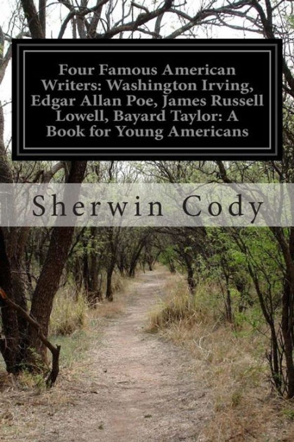 Cover Art for 9781503129252, Four Famous American Writers: Washington Irving, Edgar Allan Poe, James Russell Lowell, Bayard Taylor: A Book for Young Americans by Sherwin Cody
