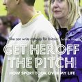 Cover Art for 9780007305759, Get Her Off The Pitch! How Sport Took Over My Life. by Lynne Truss