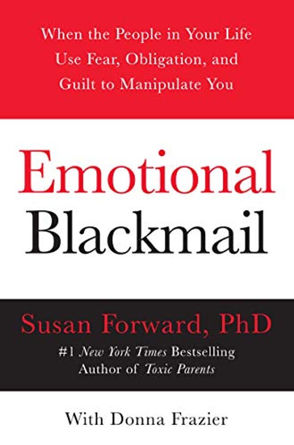 Cover Art for 8580001050393, Emotional Blackmail: When the People in Your Life Use Fear, Obligation, and Guilt to Manipulate You by Susan Forward