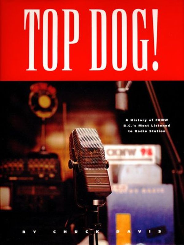 Cover Art for 9780969758501, Top Dog! - A Fifty Year History of CKNW , B.C.'s most listened to Radio Station by Chuck Davis