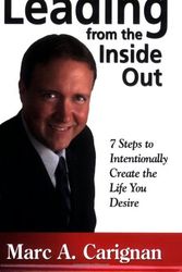 Cover Art for 9780979864902, Leading from the Inside Out: 7 Steps to Intentionally Create the Life You Desire by Marc A. Carignan