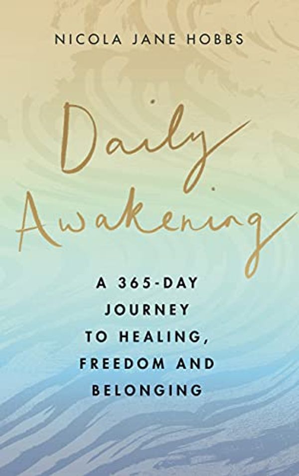 Cover Art for B096DWVDK6, Daily Awakening: A 365-day journey to healing, freedom and belonging by Nicola Jane Hobbs