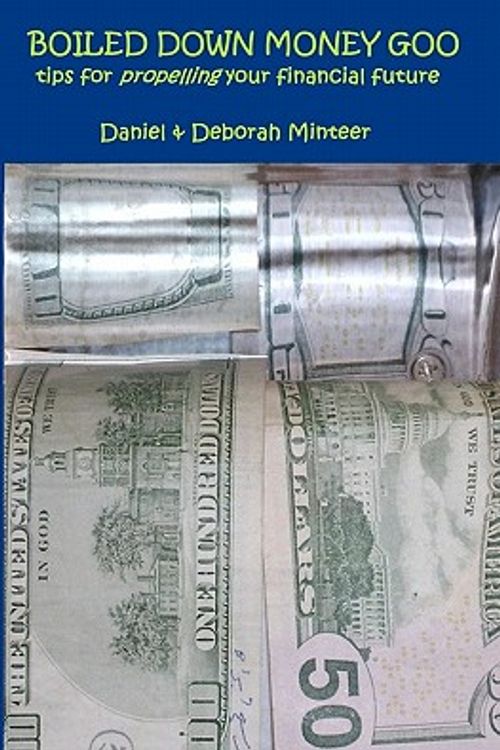 Cover Art for 9781461197508, Boiled Down Money Goo - Tips for Propelling Your Financial Future by Deborah Minteer