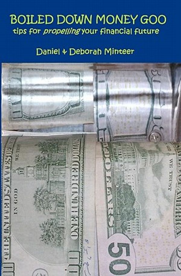 Cover Art for 9781461197508, Boiled Down Money Goo - Tips for Propelling Your Financial Future by Deborah Minteer