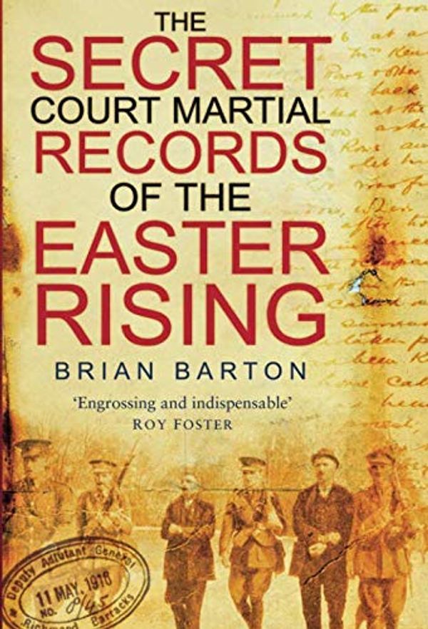 Cover Art for 9780750950633, Secret Court Martial Records of the 1916 Easter Rising by Brian Barton